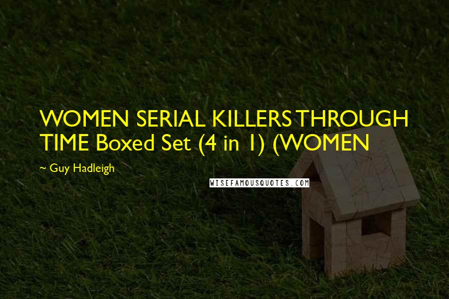 Guy Hadleigh Quotes: WOMEN SERIAL KILLERS THROUGH TIME Boxed Set (4 in 1) (WOMEN