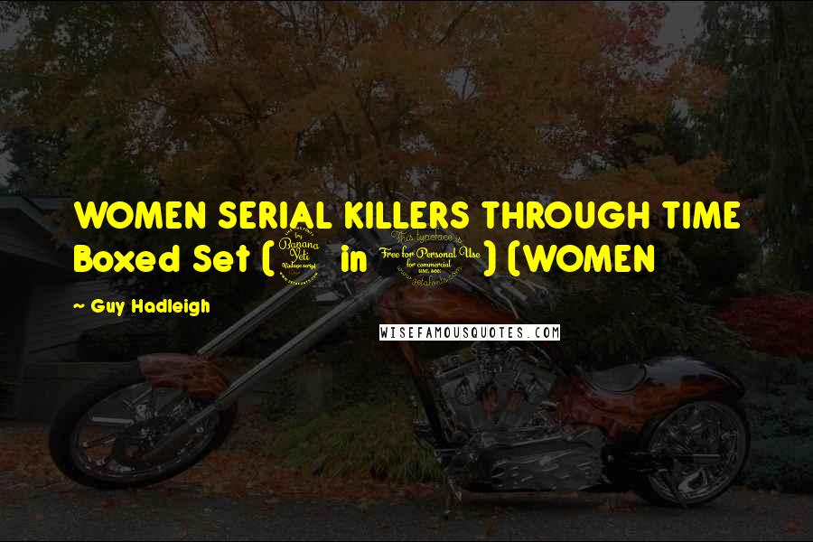 Guy Hadleigh Quotes: WOMEN SERIAL KILLERS THROUGH TIME Boxed Set (4 in 1) (WOMEN