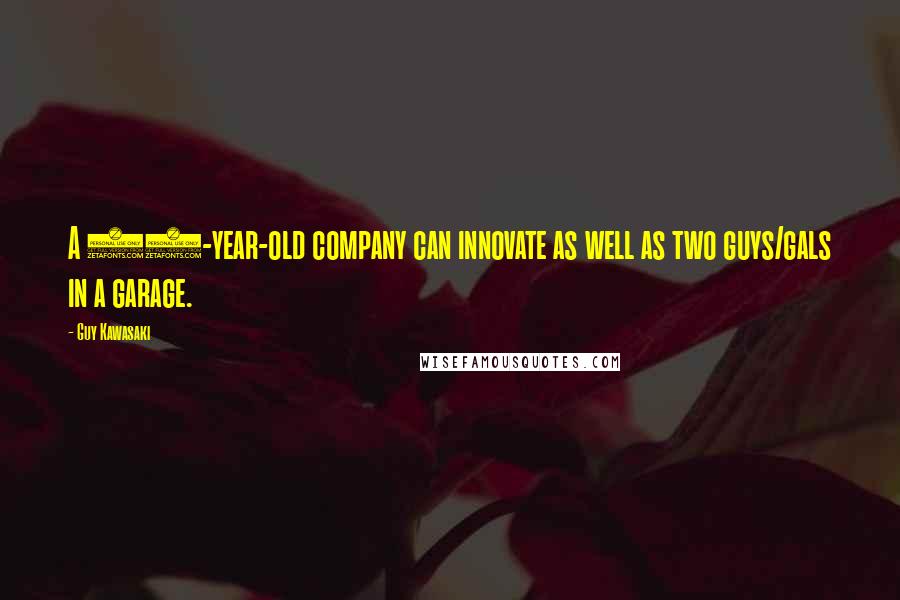 Guy Kawasaki Quotes: A 50-year-old company can innovate as well as two guys/gals in a garage.