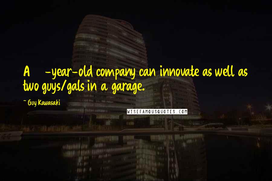 Guy Kawasaki Quotes: A 50-year-old company can innovate as well as two guys/gals in a garage.