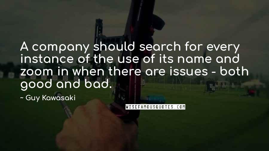 Guy Kawasaki Quotes: A company should search for every instance of the use of its name and zoom in when there are issues - both good and bad.