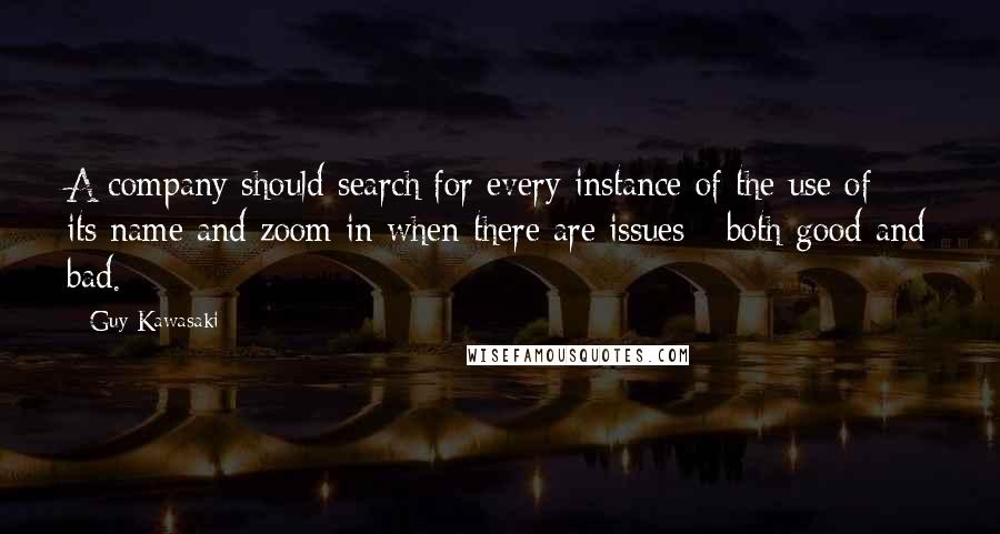 Guy Kawasaki Quotes: A company should search for every instance of the use of its name and zoom in when there are issues - both good and bad.