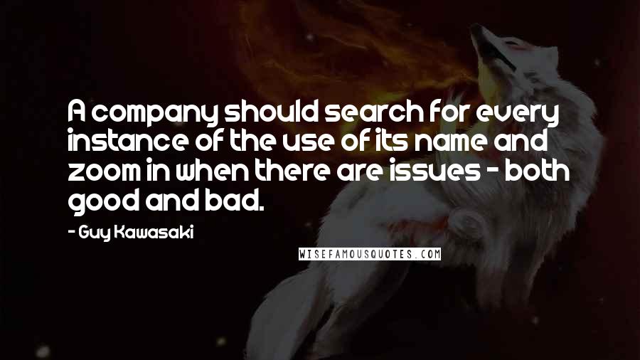 Guy Kawasaki Quotes: A company should search for every instance of the use of its name and zoom in when there are issues - both good and bad.