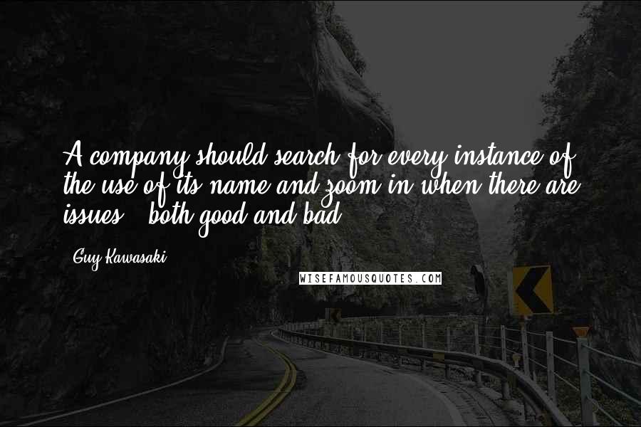 Guy Kawasaki Quotes: A company should search for every instance of the use of its name and zoom in when there are issues - both good and bad.