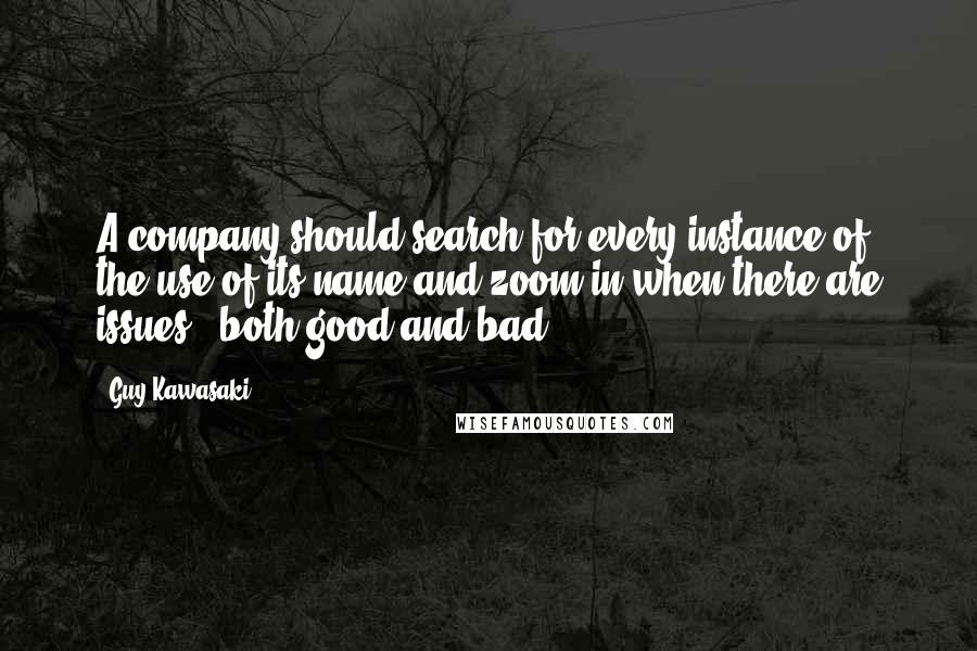 Guy Kawasaki Quotes: A company should search for every instance of the use of its name and zoom in when there are issues - both good and bad.