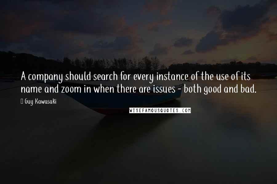 Guy Kawasaki Quotes: A company should search for every instance of the use of its name and zoom in when there are issues - both good and bad.