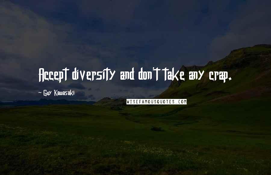 Guy Kawasaki Quotes: Accept diversity and don't take any crap.