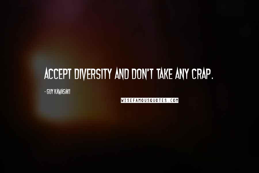 Guy Kawasaki Quotes: Accept diversity and don't take any crap.