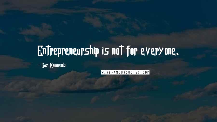 Guy Kawasaki Quotes: Entrepreneurship is not for everyone.