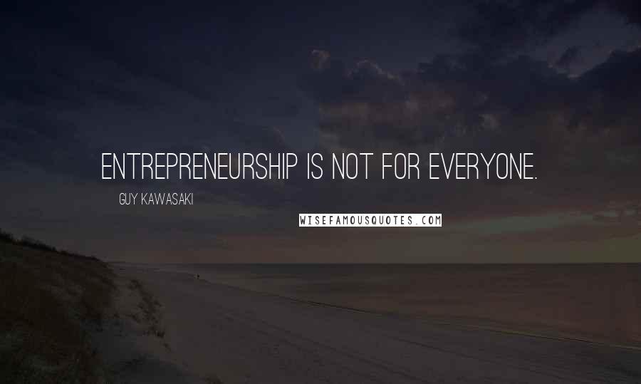 Guy Kawasaki Quotes: Entrepreneurship is not for everyone.