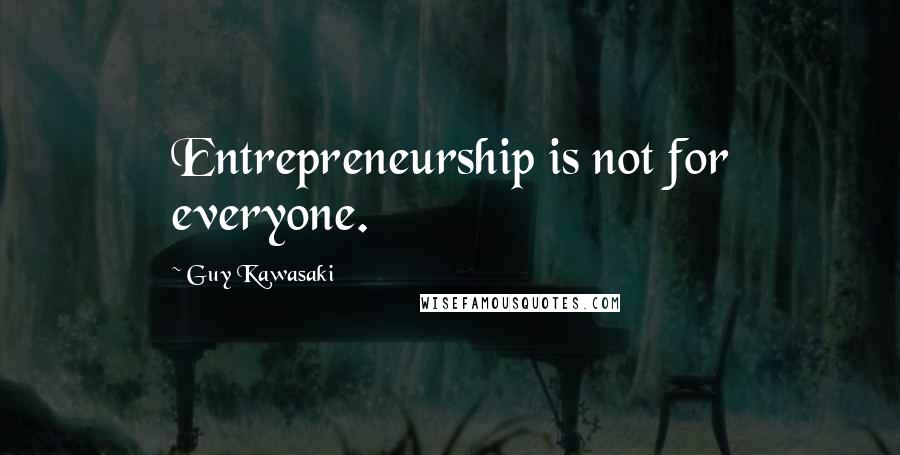 Guy Kawasaki Quotes: Entrepreneurship is not for everyone.