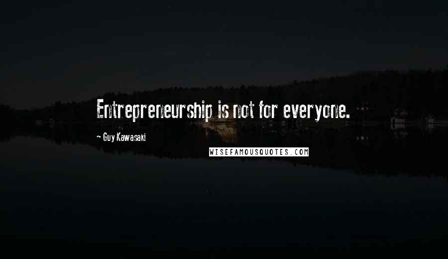 Guy Kawasaki Quotes: Entrepreneurship is not for everyone.