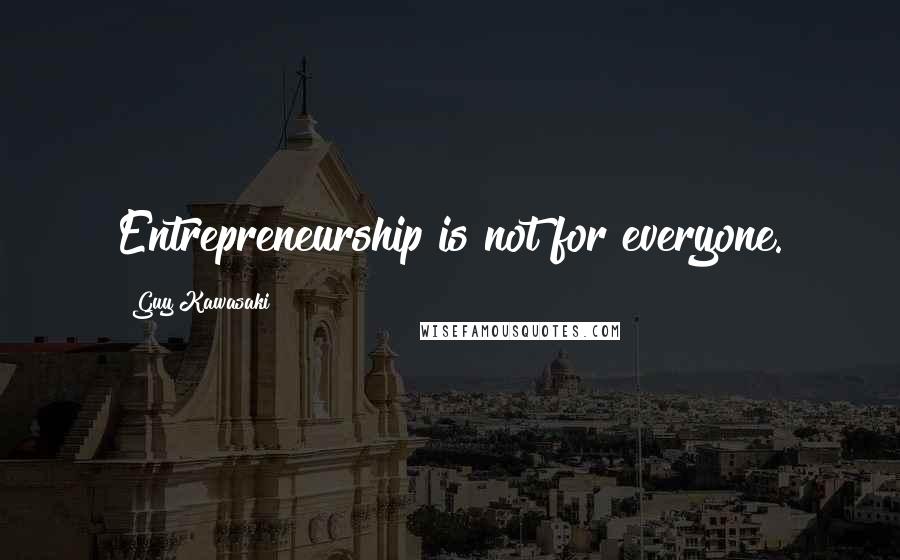 Guy Kawasaki Quotes: Entrepreneurship is not for everyone.