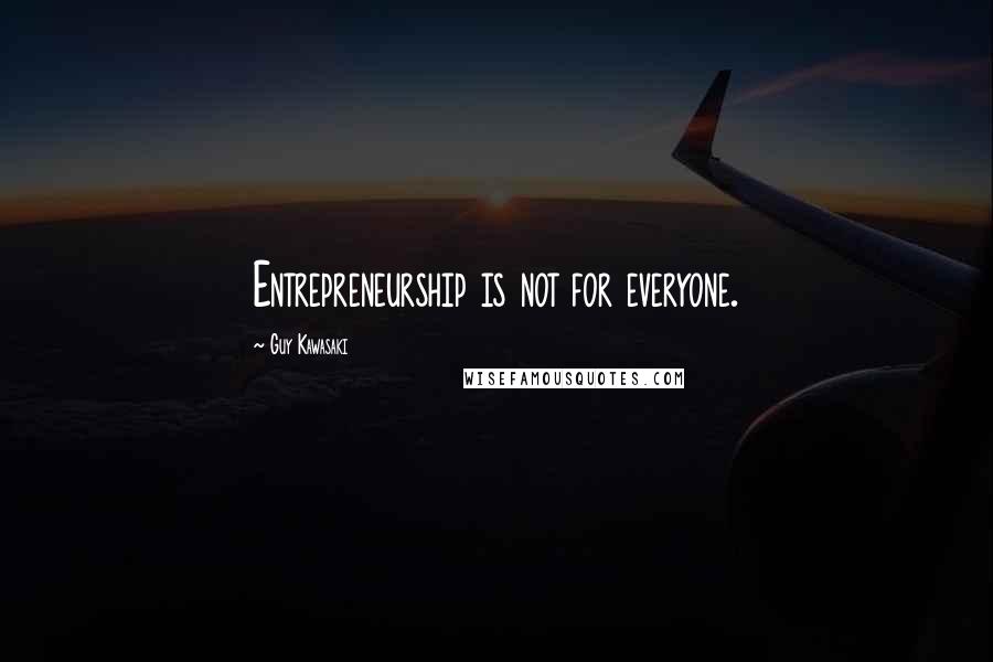 Guy Kawasaki Quotes: Entrepreneurship is not for everyone.