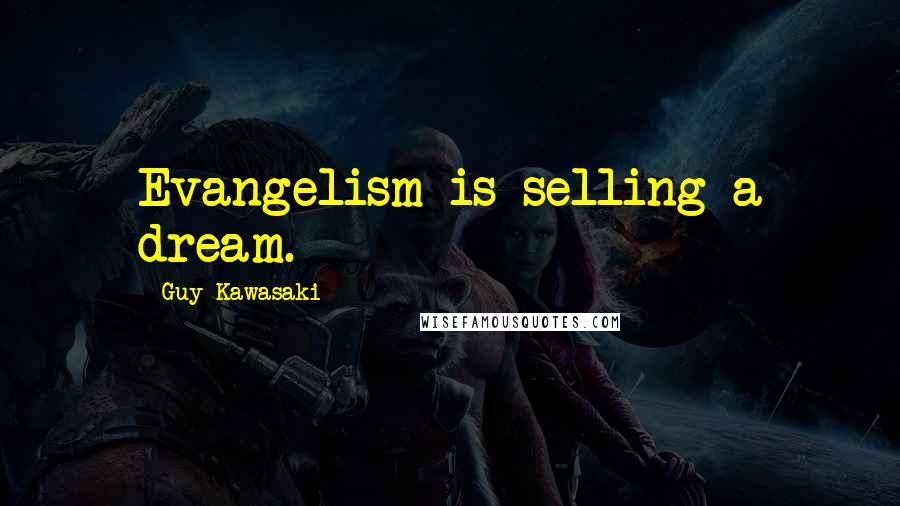 Guy Kawasaki Quotes: Evangelism is selling a dream.