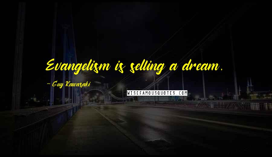 Guy Kawasaki Quotes: Evangelism is selling a dream.