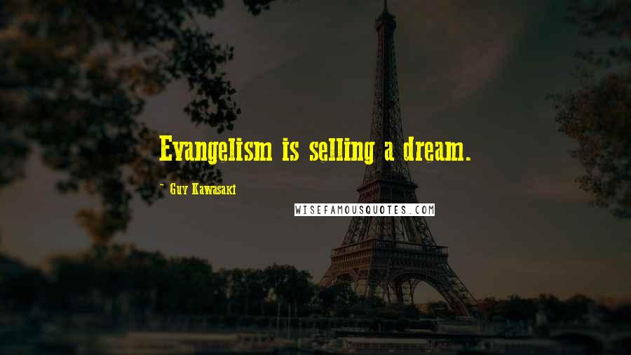 Guy Kawasaki Quotes: Evangelism is selling a dream.
