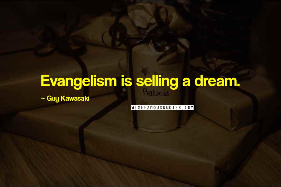 Guy Kawasaki Quotes: Evangelism is selling a dream.