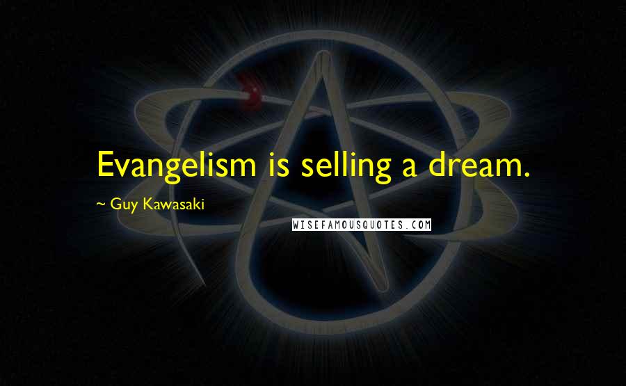 Guy Kawasaki Quotes: Evangelism is selling a dream.