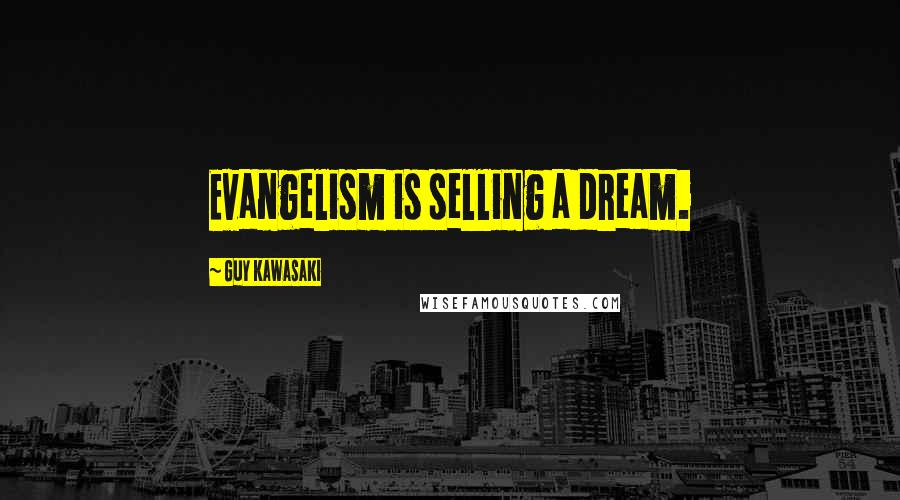Guy Kawasaki Quotes: Evangelism is selling a dream.