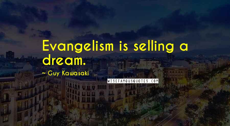 Guy Kawasaki Quotes: Evangelism is selling a dream.