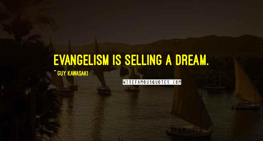 Guy Kawasaki Quotes: Evangelism is selling a dream.
