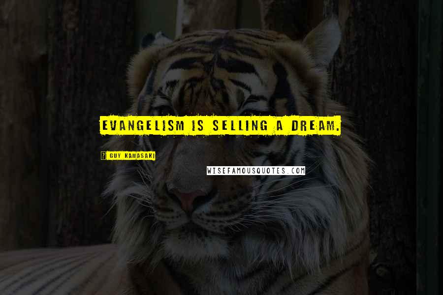 Guy Kawasaki Quotes: Evangelism is selling a dream.