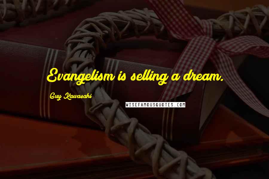 Guy Kawasaki Quotes: Evangelism is selling a dream.