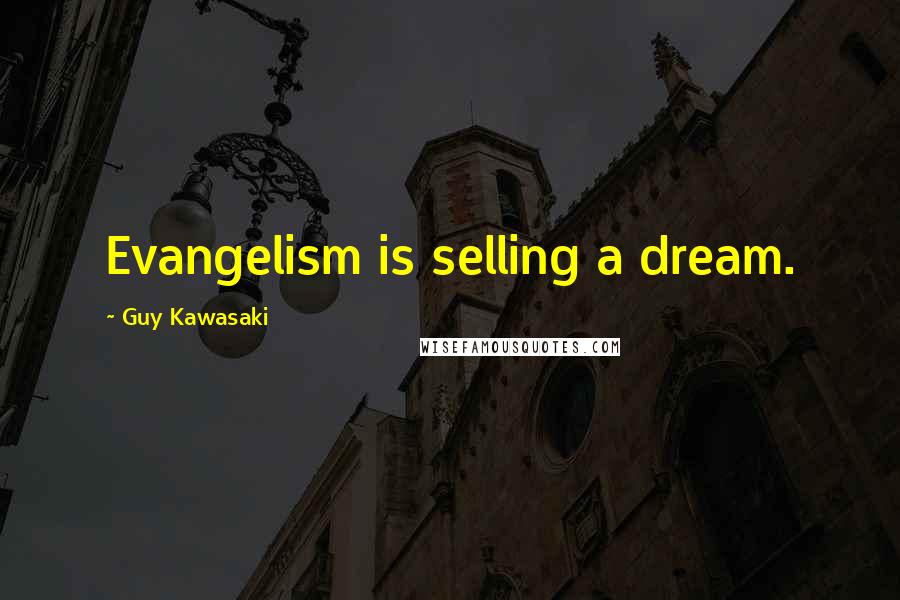 Guy Kawasaki Quotes: Evangelism is selling a dream.