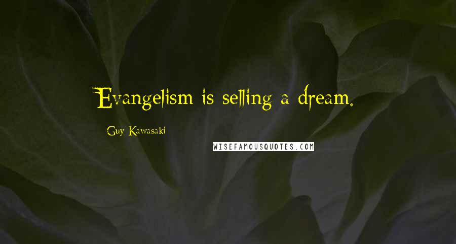 Guy Kawasaki Quotes: Evangelism is selling a dream.