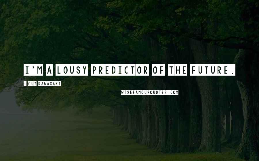 Guy Kawasaki Quotes: I'm a lousy predictor of the future.