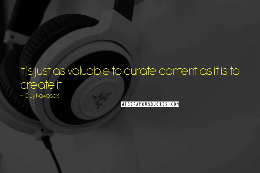 Guy Kawasaki Quotes: It's just as valuable to curate content as it is to create it.