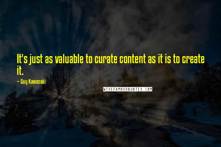 Guy Kawasaki Quotes: It's just as valuable to curate content as it is to create it.