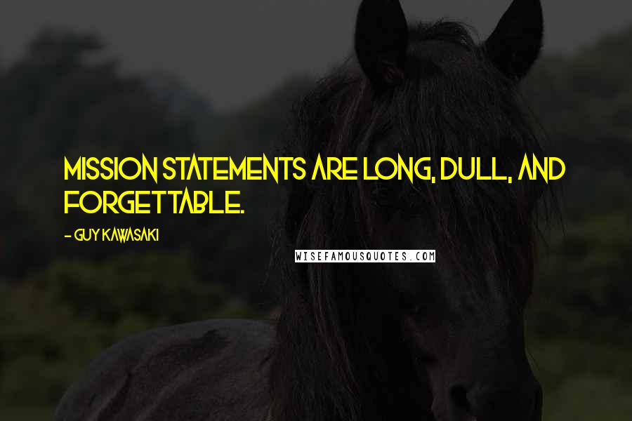 Guy Kawasaki Quotes: Mission statements are long, dull, and forgettable.