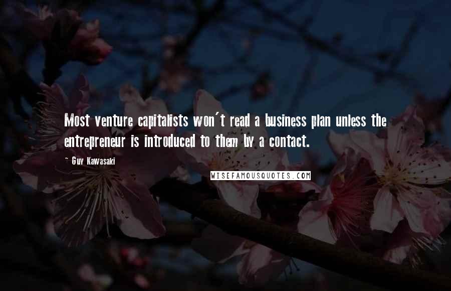 Guy Kawasaki Quotes: Most venture capitalists won't read a business plan unless the entrepreneur is introduced to them by a contact.