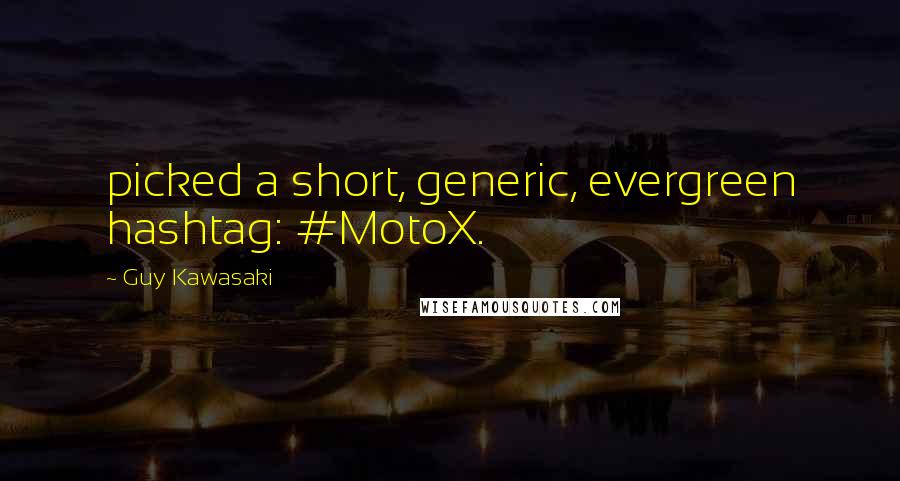 Guy Kawasaki Quotes: picked a short, generic, evergreen hashtag: #MotoX.