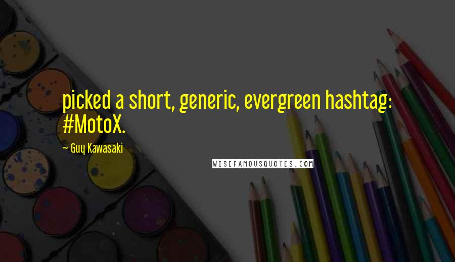Guy Kawasaki Quotes: picked a short, generic, evergreen hashtag: #MotoX.