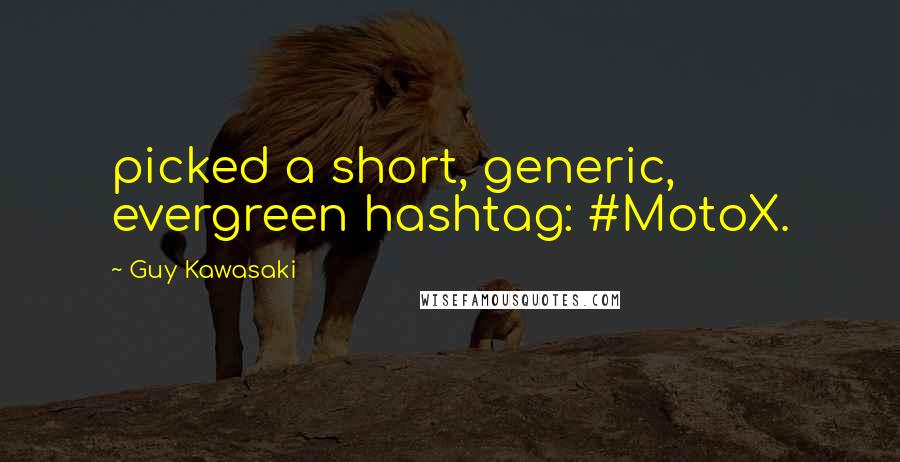 Guy Kawasaki Quotes: picked a short, generic, evergreen hashtag: #MotoX.