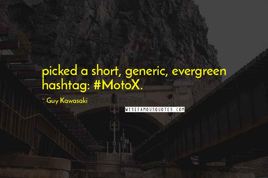 Guy Kawasaki Quotes: picked a short, generic, evergreen hashtag: #MotoX.