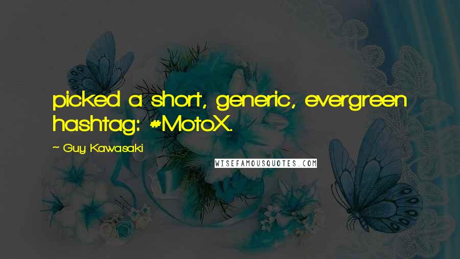 Guy Kawasaki Quotes: picked a short, generic, evergreen hashtag: #MotoX.