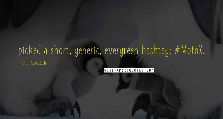 Guy Kawasaki Quotes: picked a short, generic, evergreen hashtag: #MotoX.