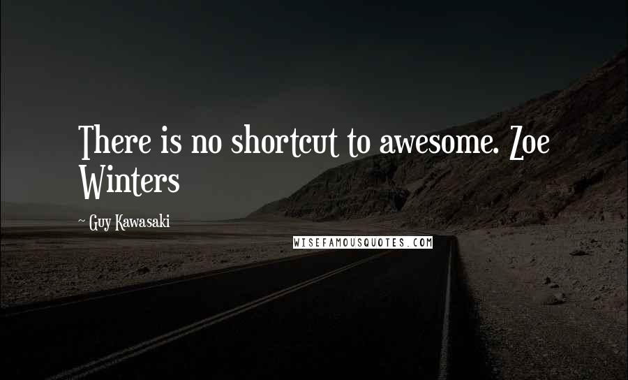 Guy Kawasaki Quotes: There is no shortcut to awesome. Zoe Winters