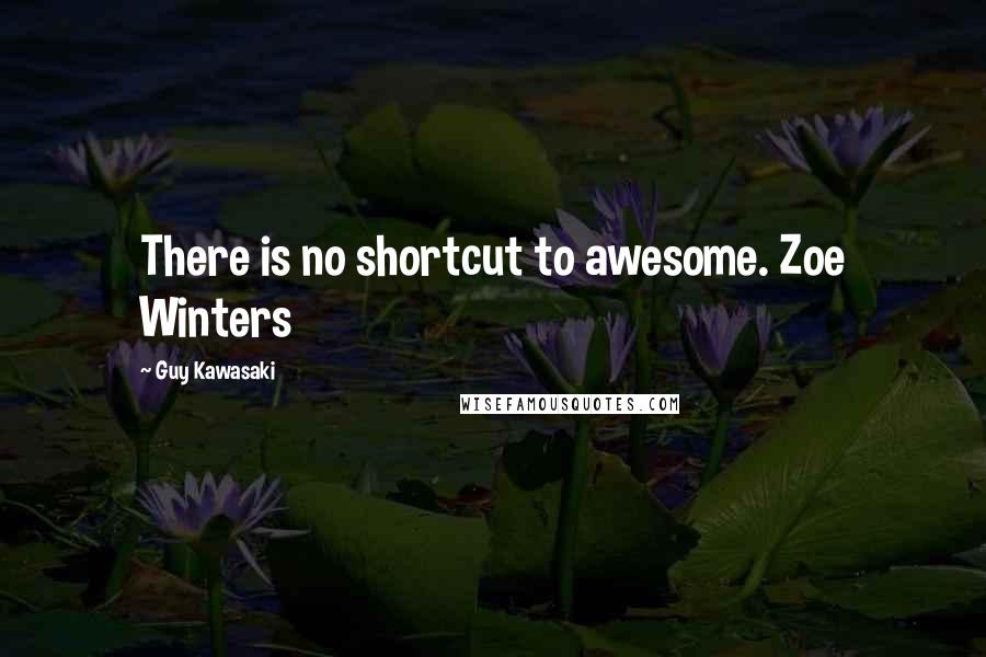 Guy Kawasaki Quotes: There is no shortcut to awesome. Zoe Winters