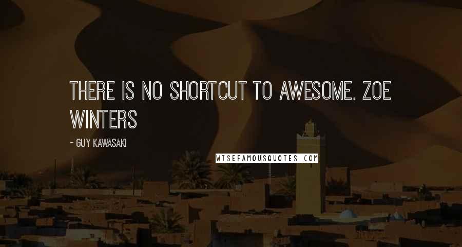 Guy Kawasaki Quotes: There is no shortcut to awesome. Zoe Winters