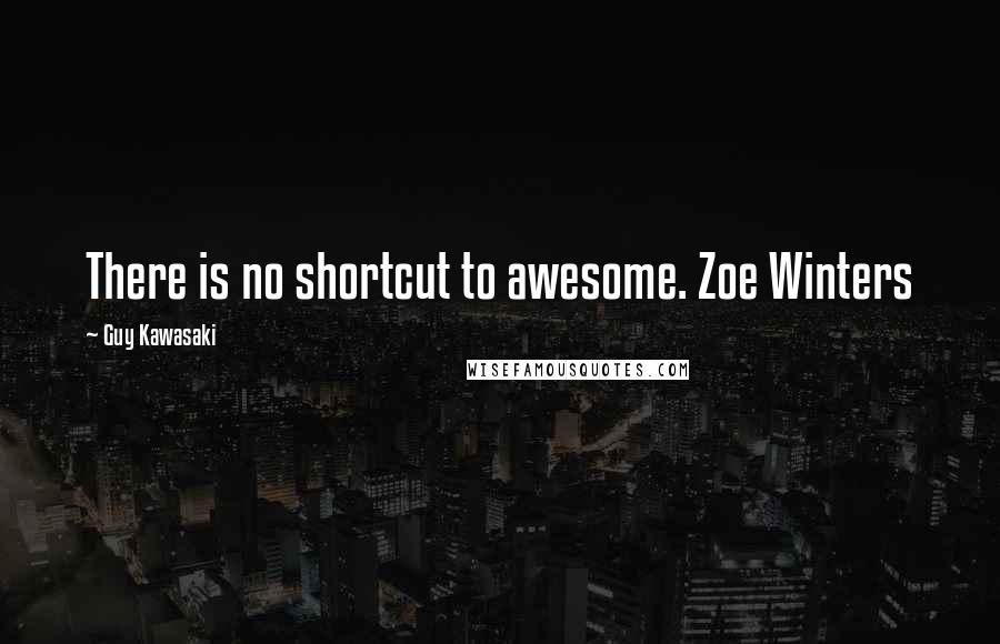 Guy Kawasaki Quotes: There is no shortcut to awesome. Zoe Winters