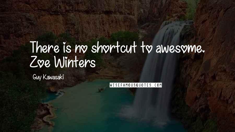 Guy Kawasaki Quotes: There is no shortcut to awesome. Zoe Winters