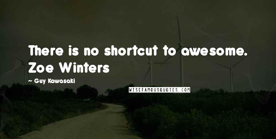 Guy Kawasaki Quotes: There is no shortcut to awesome. Zoe Winters