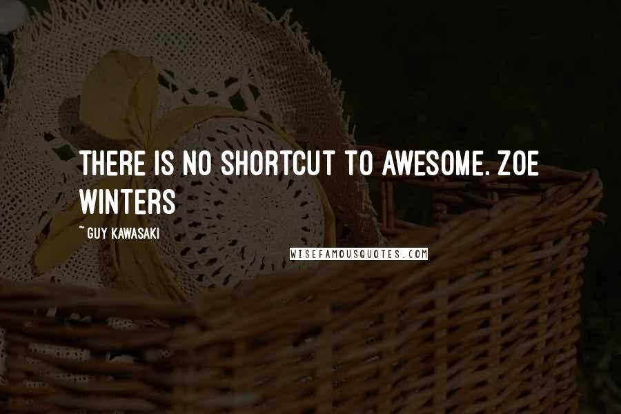 Guy Kawasaki Quotes: There is no shortcut to awesome. Zoe Winters