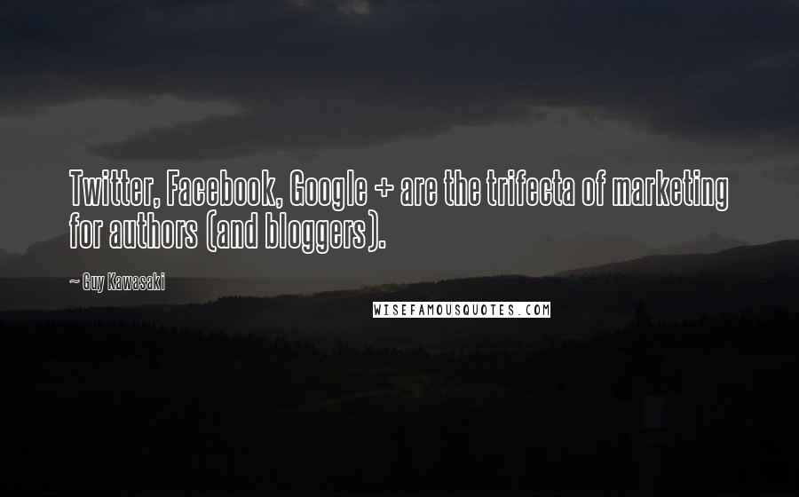 Guy Kawasaki Quotes: Twitter, Facebook, Google + are the trifecta of marketing for authors (and bloggers).