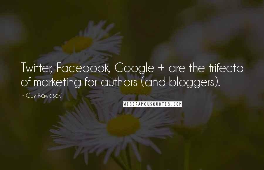 Guy Kawasaki Quotes: Twitter, Facebook, Google + are the trifecta of marketing for authors (and bloggers).